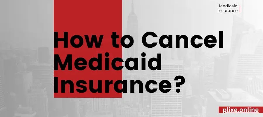 How to Cancel Medicaid Insurance?